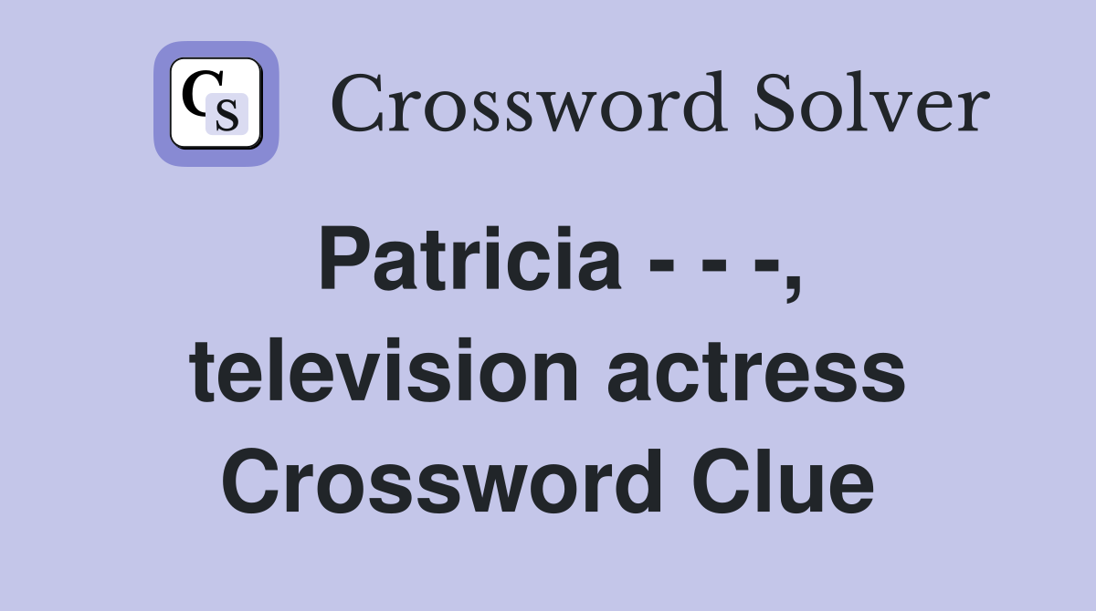 Patricia - - -, television actress Crossword Clue