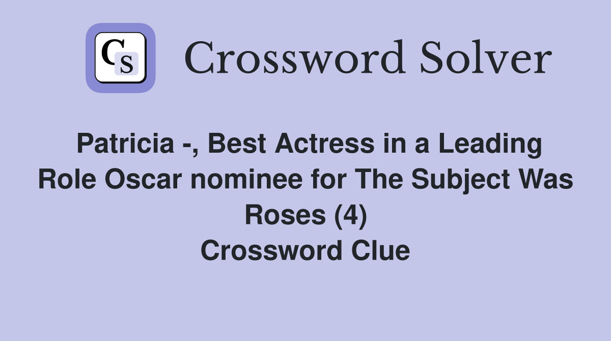 Patricia -, Best Actress in a Leading Role Oscar nominee for The Subject Was Roses (4) Crossword Clue
