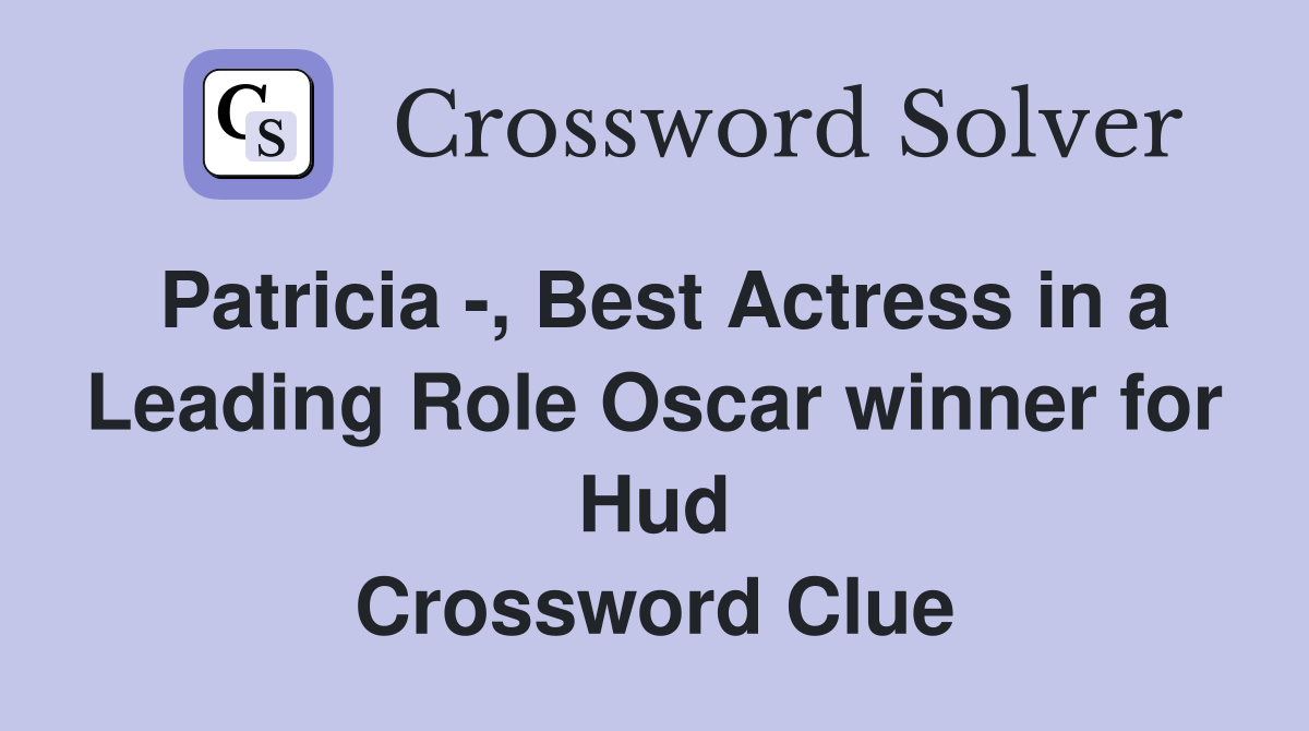 Patricia -, Best Actress in a Leading Role Oscar winner for Hud Crossword Clue