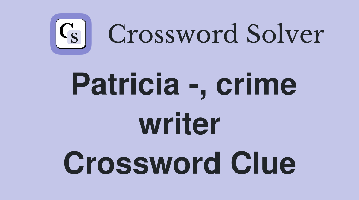 Patricia -, crime writer Crossword Clue