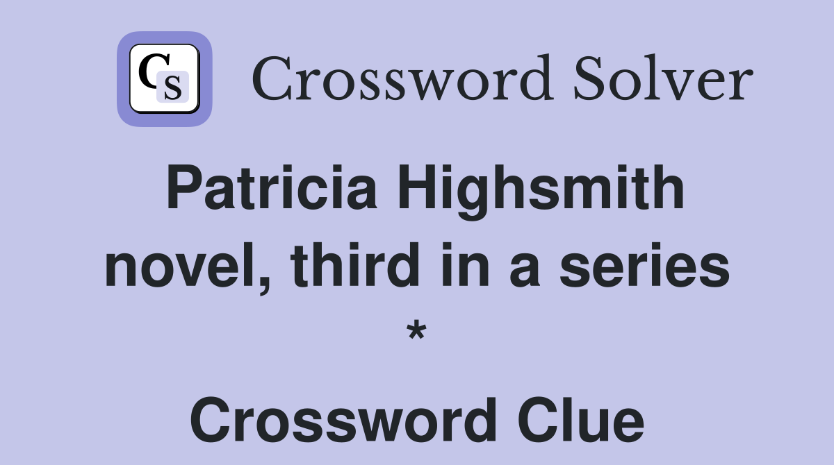 Patricia Highsmith novel, third in a series * Crossword Clue