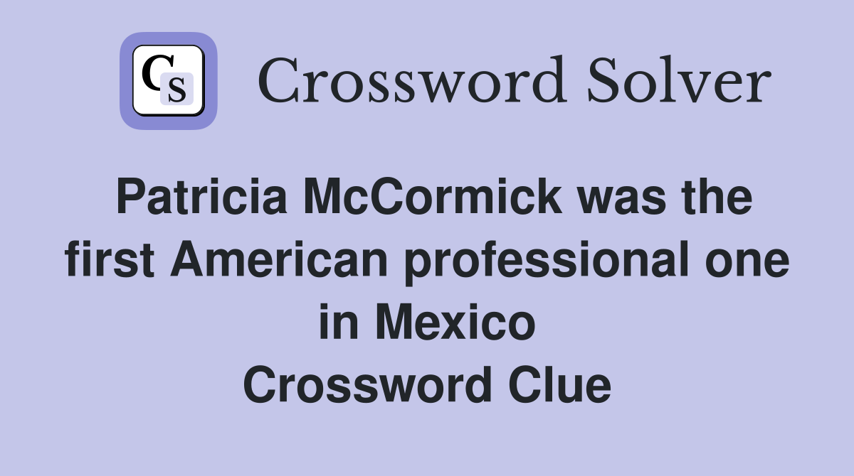 Patricia McCormick was the first American professional one in Mexico Crossword Clue
