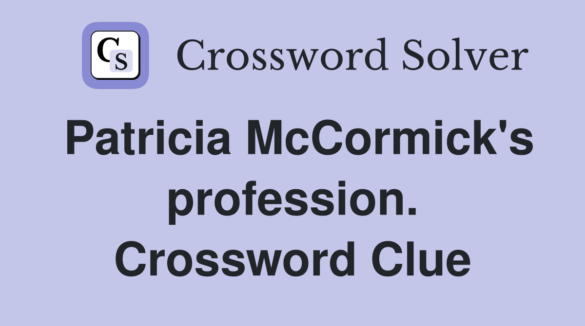 Patricia McCormick's profession. Crossword Clue