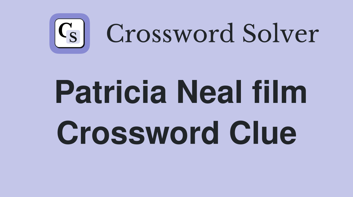 Patricia Neal film Crossword Clue