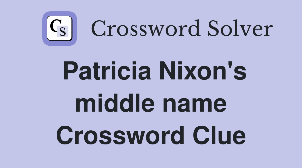 Patricia Nixon's middle name Crossword Clue