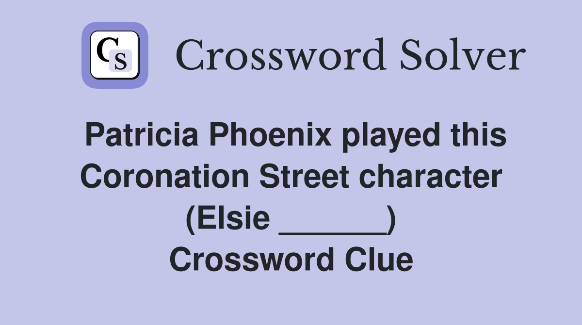 Patricia Phoenix played this Coronation Street character (Elsie ______) Crossword Clue