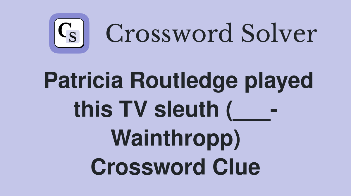 Patricia Routledge played this TV sleuth (___- Wainthropp) Crossword Clue