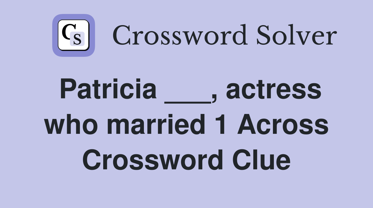 Patricia ___, actress who married 1 Across Crossword Clue
