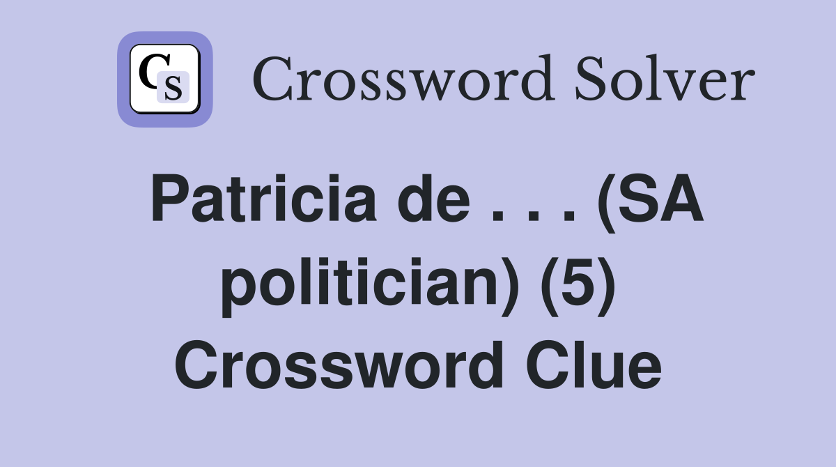 Patricia de . . . (SA politician) (5) Crossword Clue