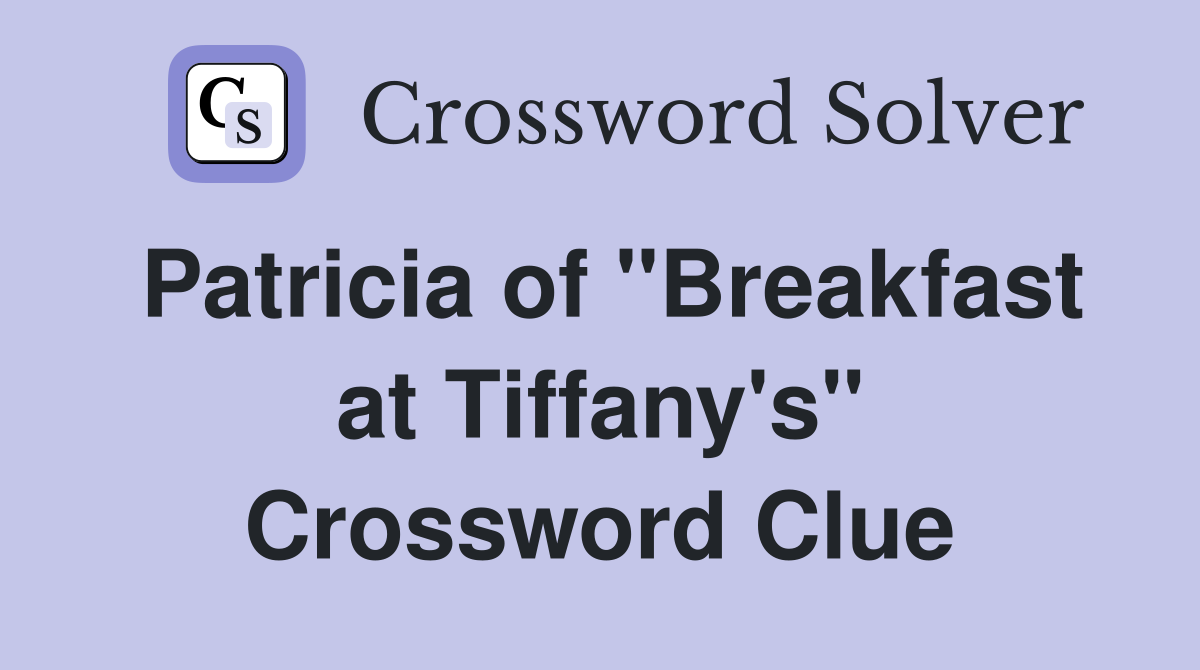 Patricia of "Breakfast at Tiffany's" Crossword Clue
