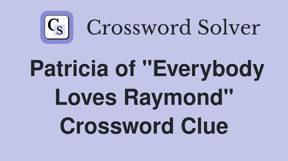 Patricia of "Everybody Loves Raymond" Crossword Clue
