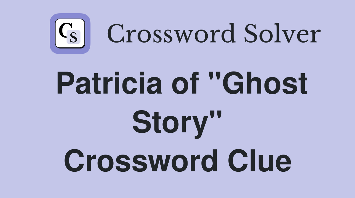 Patricia of "Ghost Story" Crossword Clue