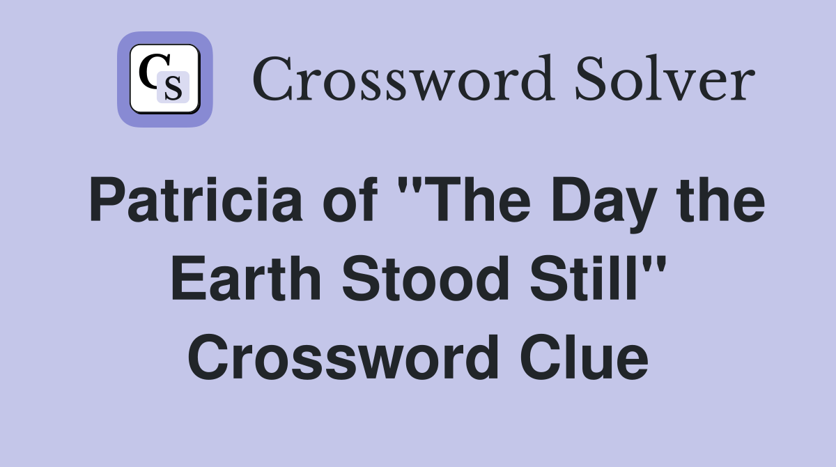 Patricia of "The Day the Earth Stood Still" Crossword Clue
