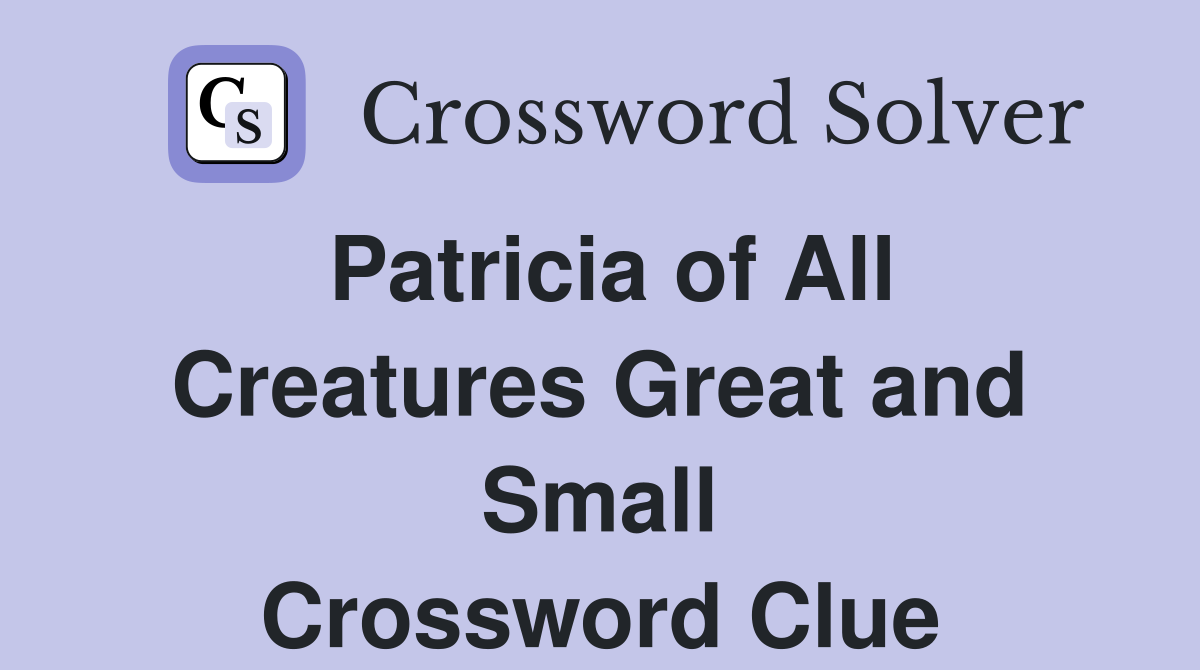 Patricia of All Creatures Great and Small Crossword Clue
