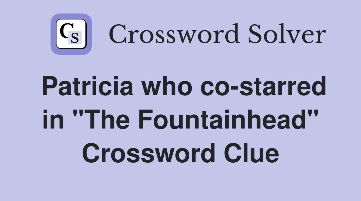 Patricia who co-starred in "The Fountainhead" Crossword Clue