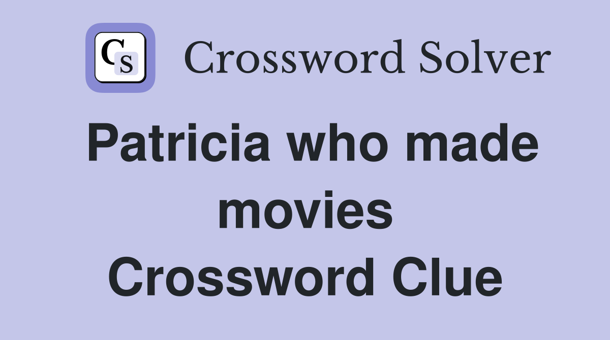 Patricia who made movies Crossword Clue