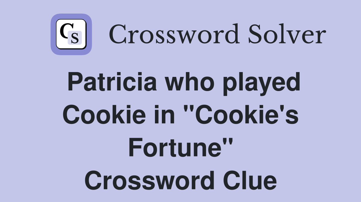 Patricia who played Cookie in "Cookie's Fortune" Crossword Clue