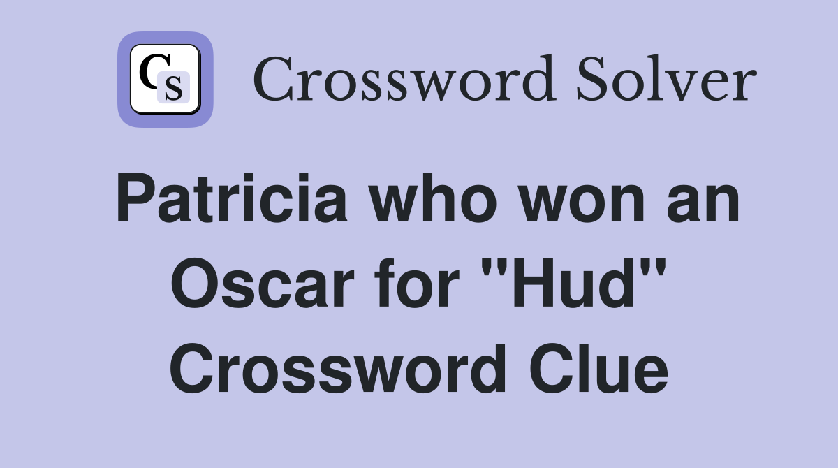 Patricia who won an Oscar for "Hud" Crossword Clue