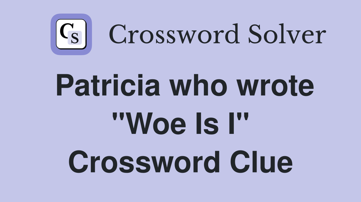 Patricia who wrote "Woe Is I" Crossword Clue