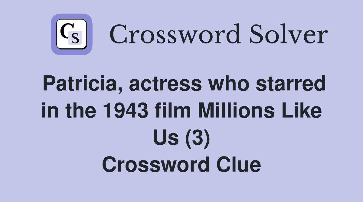 Patricia, actress who starred in the 1943 film Millions Like Us (3) Crossword Clue