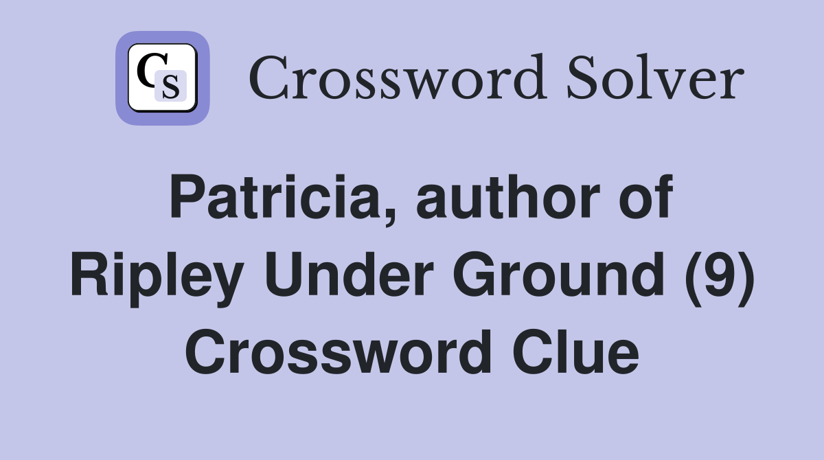 Patricia, author of Ripley Under Ground (9) Crossword Clue