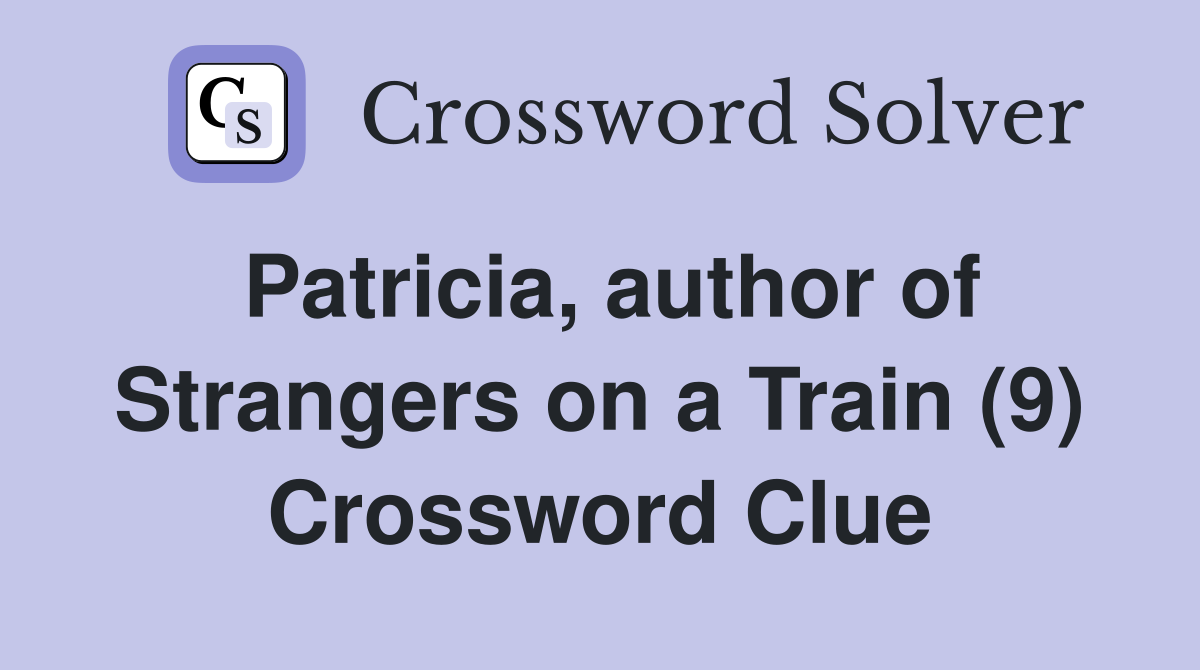 Patricia, author of Strangers on a Train (9) Crossword Clue