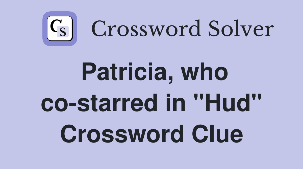 Patricia, who co-starred in "Hud" Crossword Clue