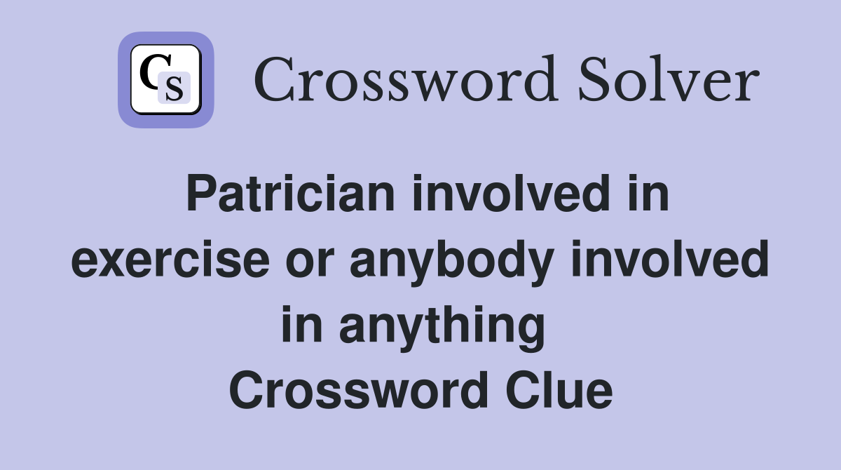 Patrician involved in exercise or anybody involved in anything  Crossword Clue