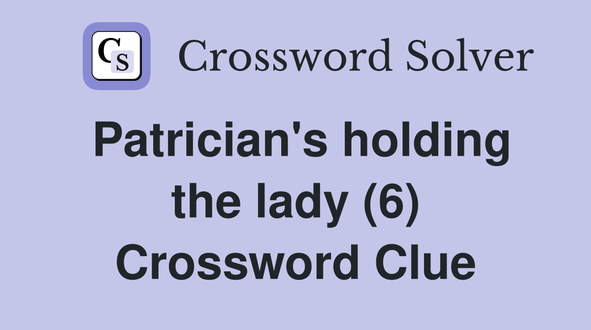 Patrician's holding the lady (6) Crossword Clue
