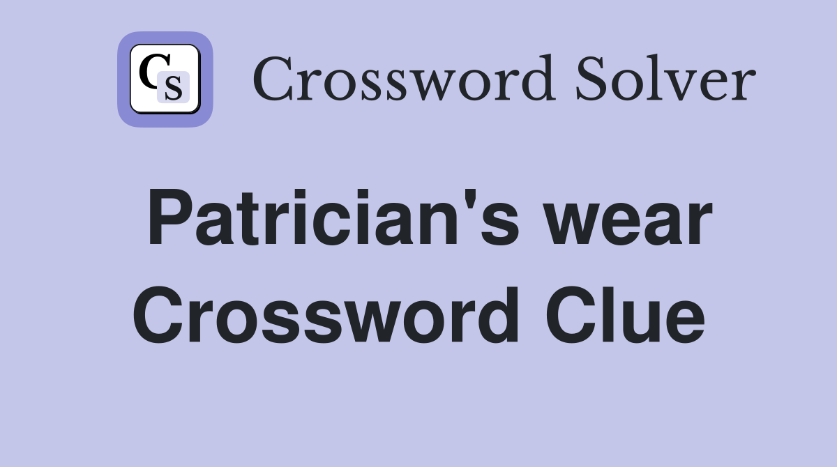 Patrician's wear Crossword Clue