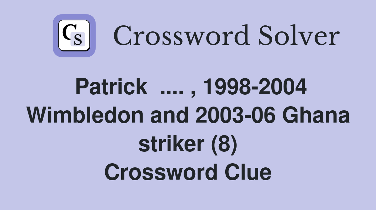 Patrick  .... , 1998-2004 Wimbledon and 2003-06 Ghana striker (8) Crossword Clue