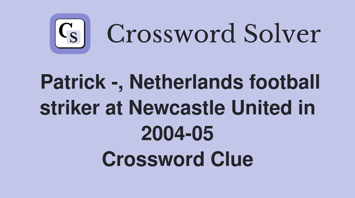 Patrick -, Netherlands football striker at Newcastle United in 2004-05 Crossword Clue