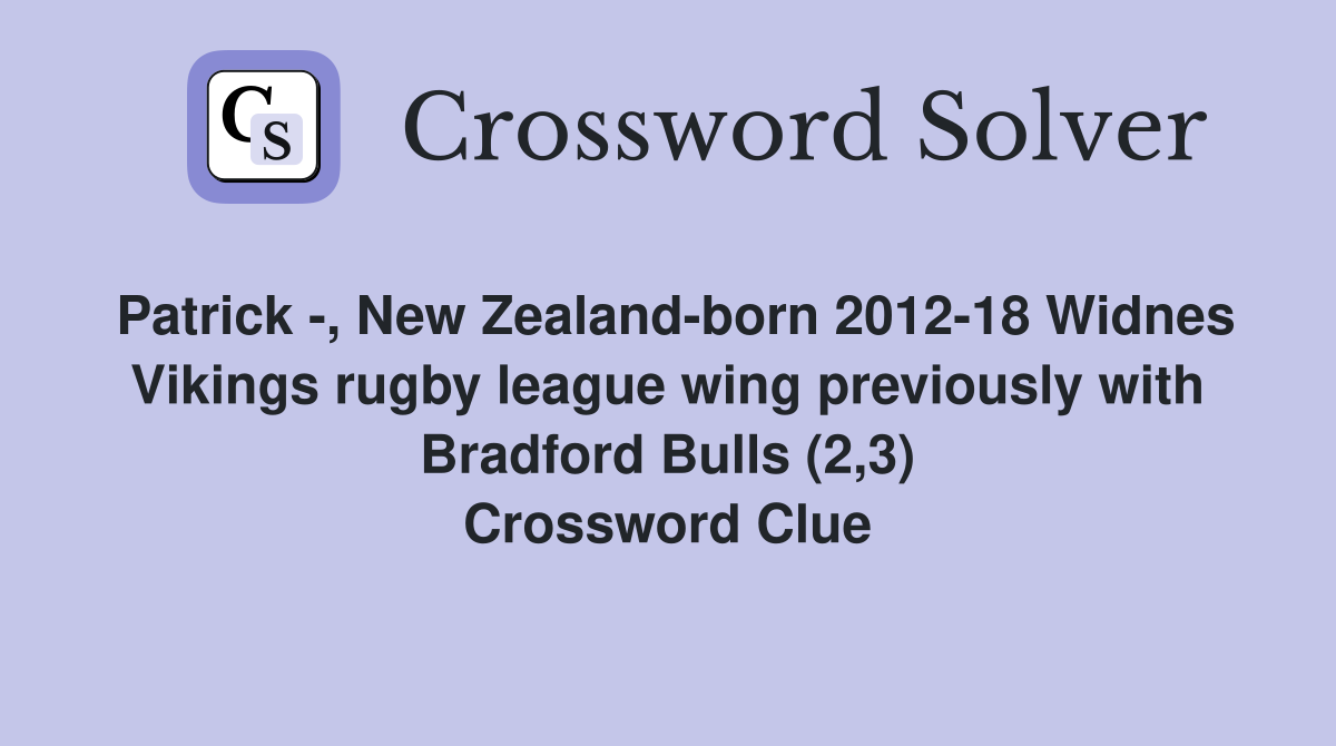Patrick -, New Zealand-born 2012-18 Widnes Vikings rugby league wing previously with Bradford Bulls (2,3) Crossword Clue