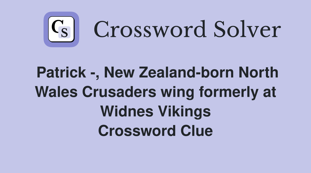 Patrick -, New Zealand-born North Wales Crusaders wing formerly at Widnes Vikings Crossword Clue