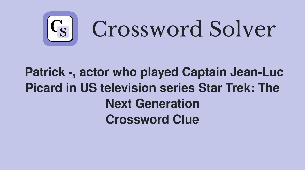 Patrick -, actor who played Captain Jean-Luc Picard in US television series Star Trek: The Next Generation Crossword Clue
