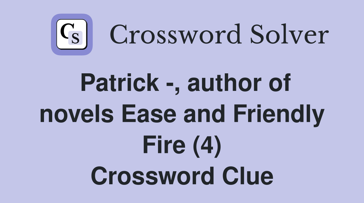 Patrick -, author of novels Ease and Friendly Fire (4) Crossword Clue