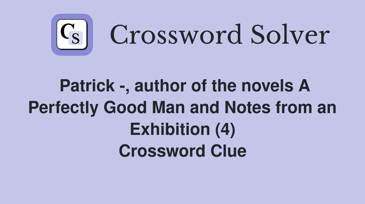 Patrick -, author of the novels A Perfectly Good Man and Notes from an Exhibition (4) Crossword Clue