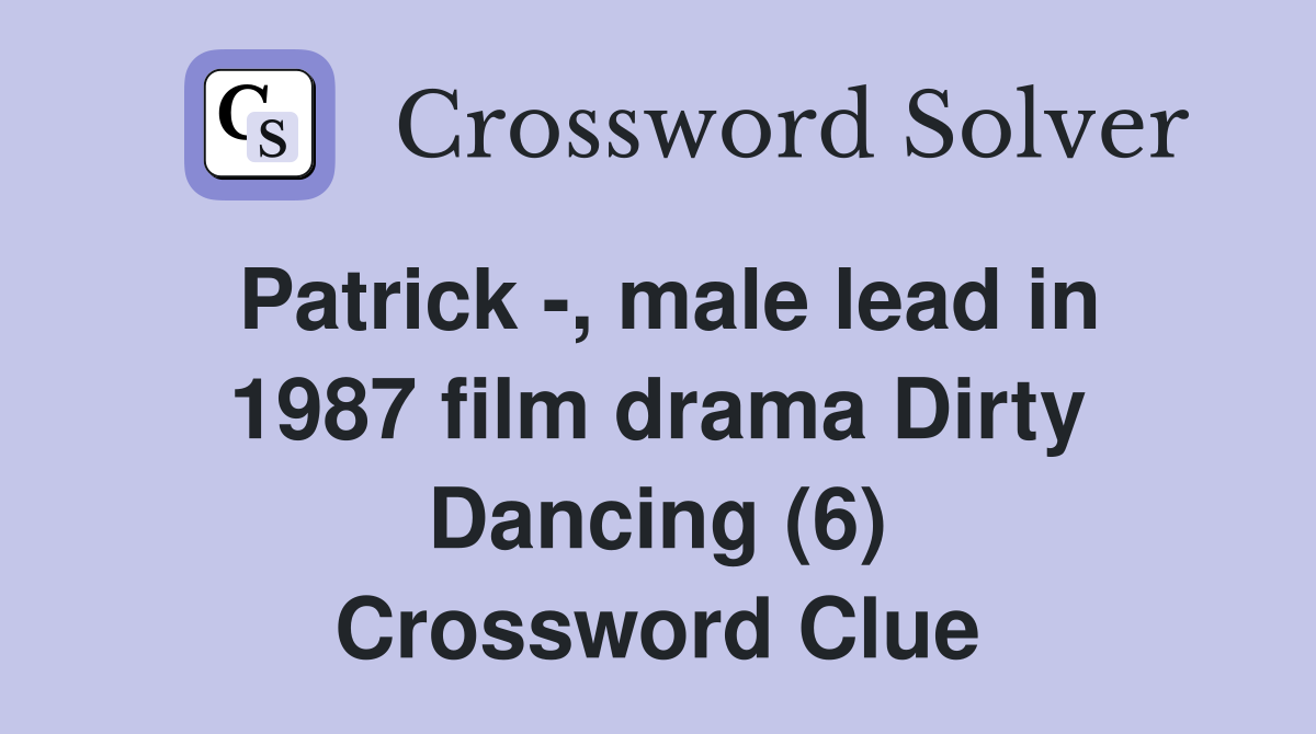 Patrick -, male lead in 1987 film drama Dirty Dancing (6) Crossword Clue