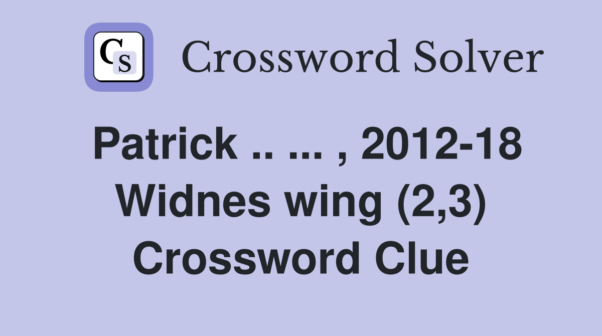 Patrick .. ... , 2012-18 Widnes wing (2,3) Crossword Clue