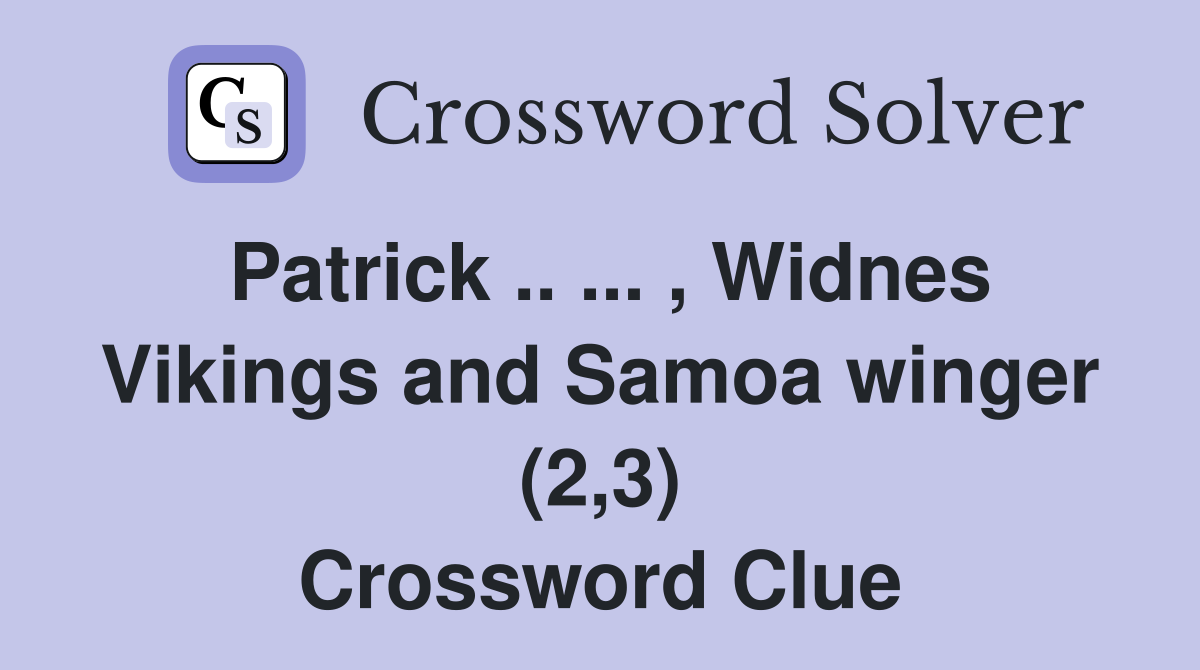 Patrick .. ... , Widnes Vikings and Samoa winger (2,3) Crossword Clue