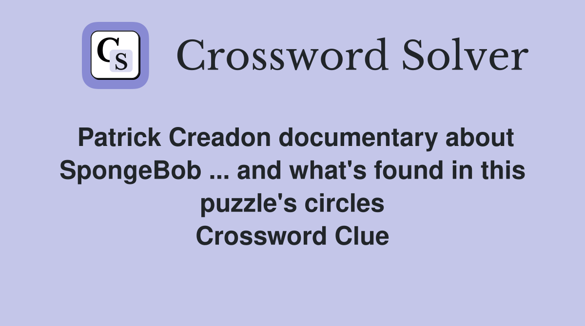 Patrick Creadon documentary about SpongeBob ... and what's found in this puzzle's circles Crossword Clue