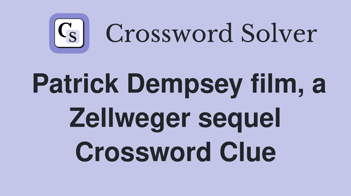 Patrick Dempsey film, a Zellweger sequel Crossword Clue