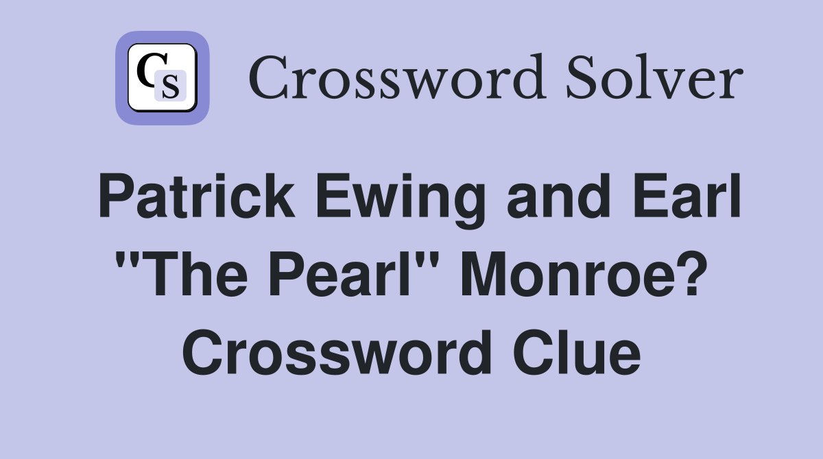 Patrick Ewing and Earl "The Pearl" Monroe? Crossword Clue