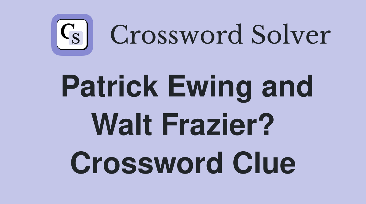Patrick Ewing and Walt Frazier? Crossword Clue