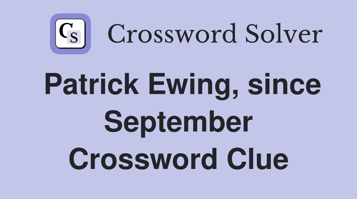 Patrick Ewing, since September Crossword Clue
