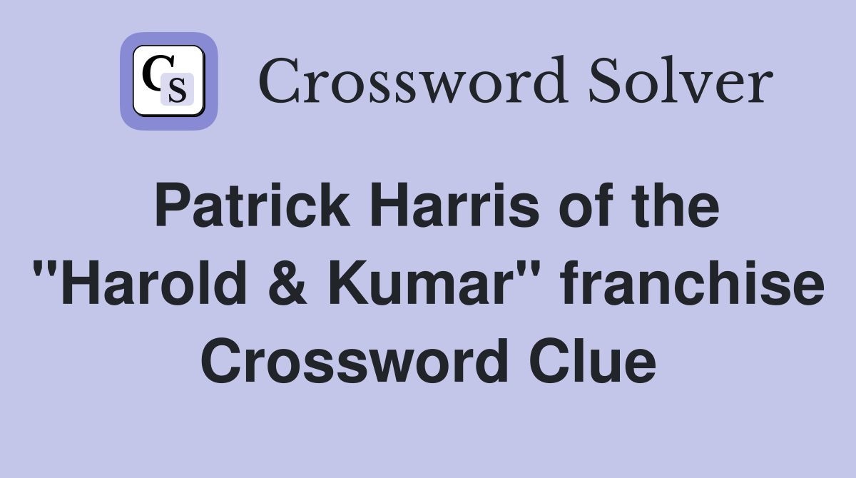 Patrick Harris of the "Harold & Kumar" franchise Crossword Clue