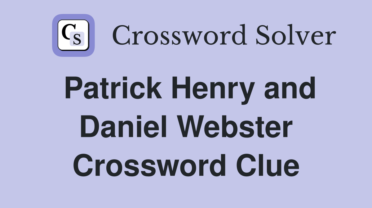 Patrick Henry and Daniel Webster Crossword Clue