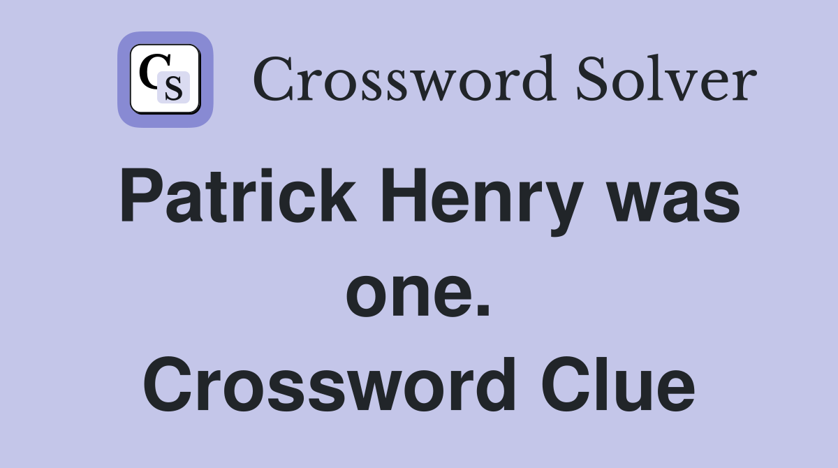 Patrick Henry was one. Crossword Clue