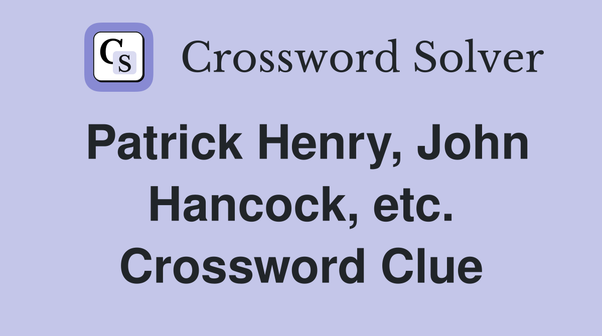 Patrick Henry, John Hancock, etc. Crossword Clue
