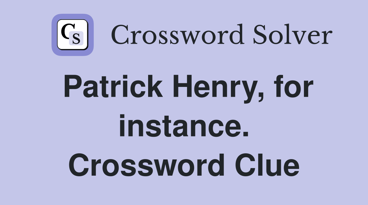 Patrick Henry, for instance. Crossword Clue